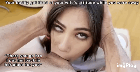 Your wifey hates your buddies because they never let her leave behind shes just a chunk of fuckmeat
