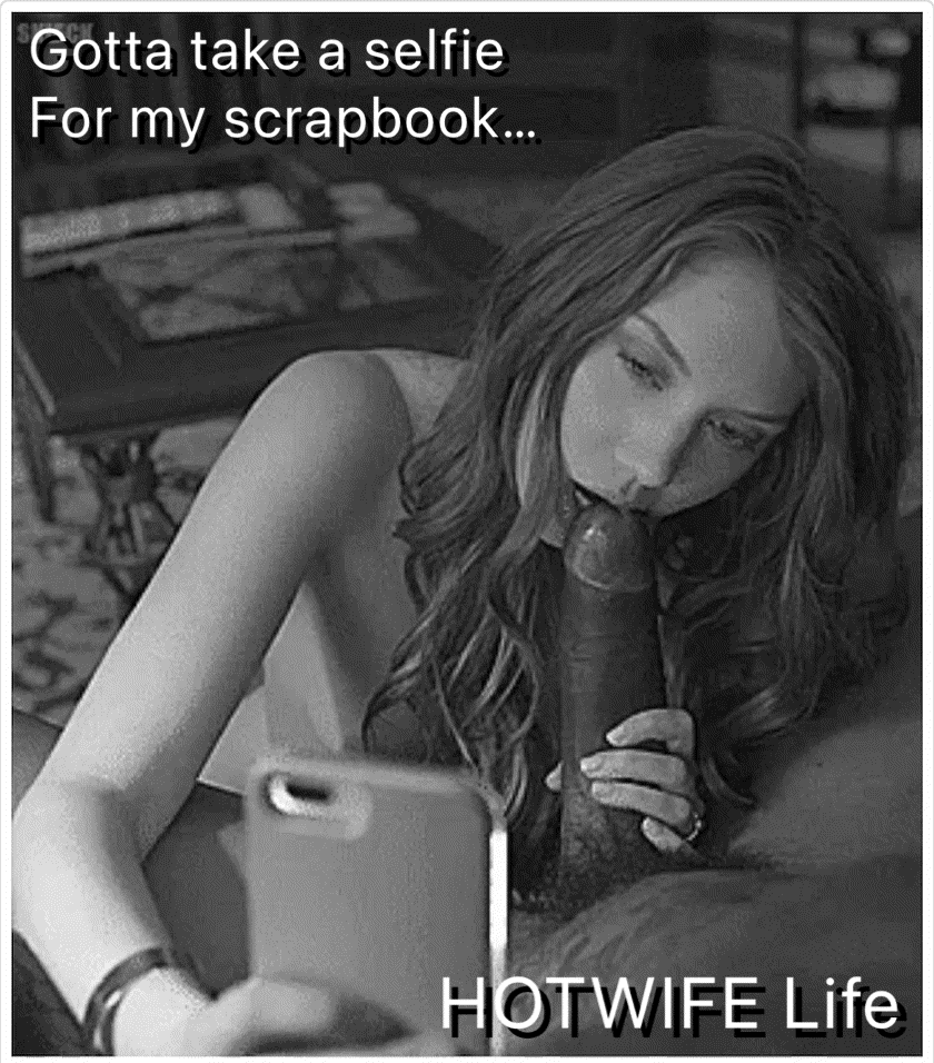 Hotwife life - gotta get those dick suckn selfies for my hotwife scrapbook!