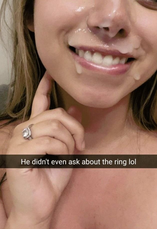Your fiance sent you a image of her coated in jizz dressed in her engagement ring